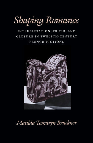 Shaping Romance: Interpretation, Truth, And Closure In Twelfthcentury French Fictions (The Middle Ages Series),Used