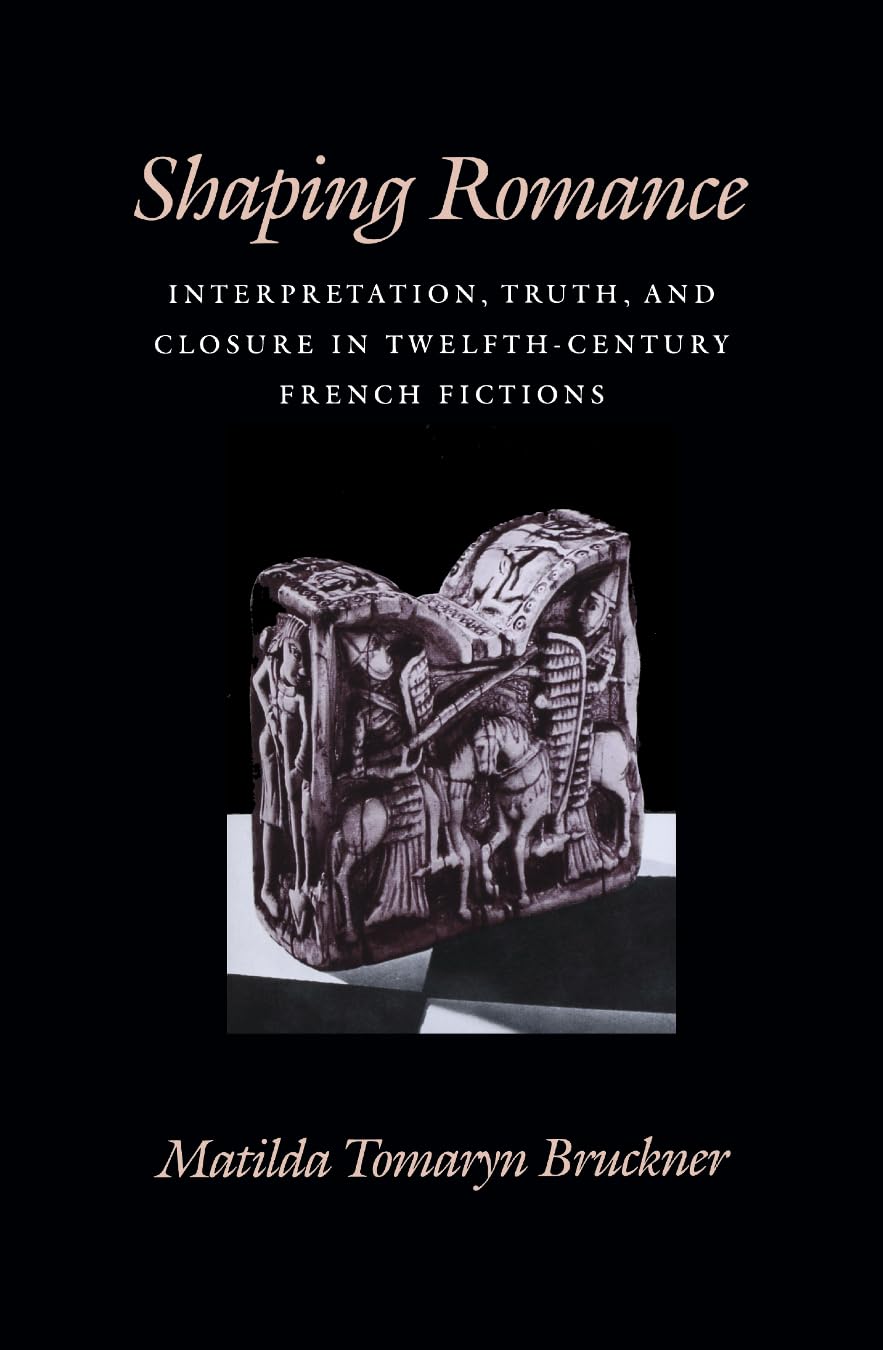 Shaping Romance: Interpretation, Truth, And Closure In Twelfthcentury French Fictions (The Middle Ages Series),Used
