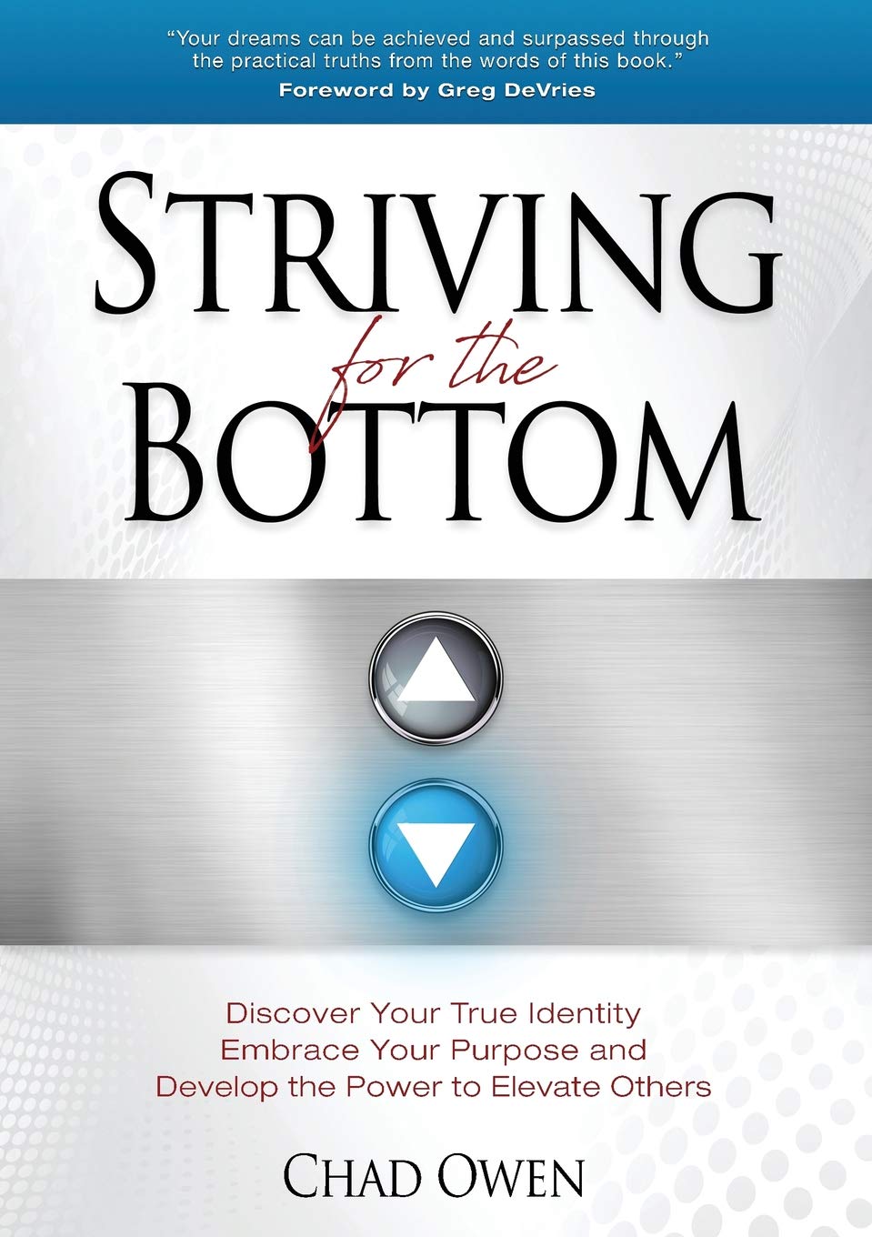 Striving for the Bottom: Discover Your True Identity Embrace Your Purpose and Develop the Power to Elevate Others,Used