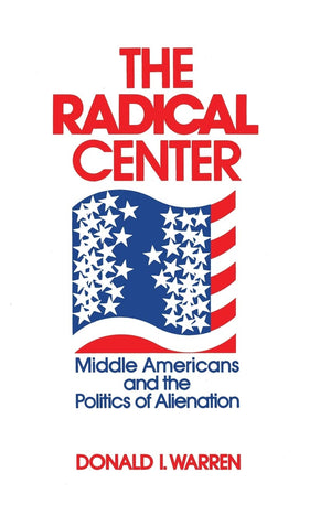 The Radical Center: Middle Americans and the Politics of Alienation,Used