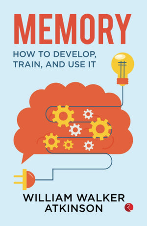 Memory : How To Develop, Train And Use It