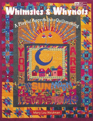 Whimsies & Whynots: A Playful Approach To Quiltmaking