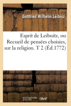 Esprit De Leibnitz, Ou Recueil De Penses Choisies, Sur La Religion. T 2 (D.1772) (Philosophie) (French Edition),New