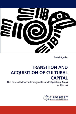 TRANSITION AND ACQUISITION OF CULTURAL CAPITAL: The Case of Mexican Immigrants in Meatpacking Areas of Kansas,Used