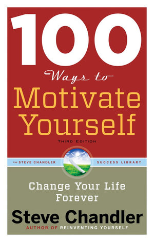 100 Ways To Motivate Yourself, Third Edition: Change Your Life Forever (100 Ways Series)