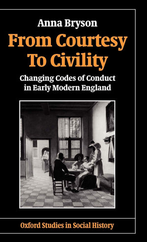 From Courtesy to Civility: Changing Codes of Conduct in Early Modern England (Oxford Studies in Social History),Used