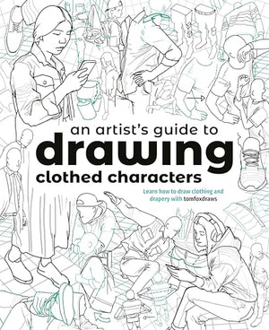An ArtistS Guide To Drawing Clothed Characters: Learn How To Draw Clothing And Drapery With Tomfoxdraws