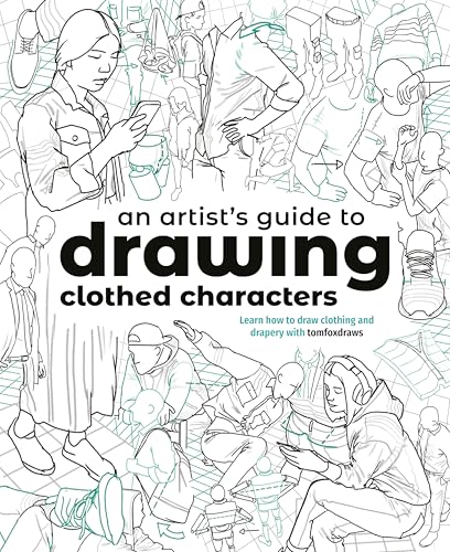 An ArtistS Guide To Drawing Clothed Characters: Learn How To Draw Clothing And Drapery With Tomfoxdraws