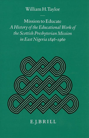 Mission to Educate: A History of the Educational Work of the Scottish Presbyterian Mission in East Nigeria, 18461960 (Studies o,Used