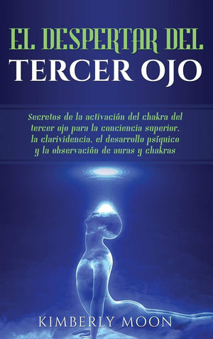 El Despertar Del Tercer Ojo: Secretos De La Activacin Del Chakra Del Tercer Ojo Para La Conciencia Superior, La Clarividencia,