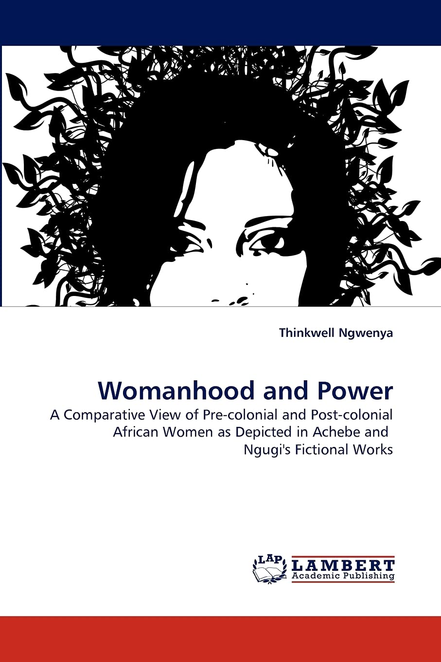 Womanhood and Power: A Comparative View of Precolonial and Postcolonial African Women as Depicted in Achebe and Ngugi's Fictio,Used