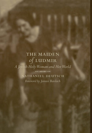 The Maiden Of Ludmir: A Jewish Holy Woman And Her World,New