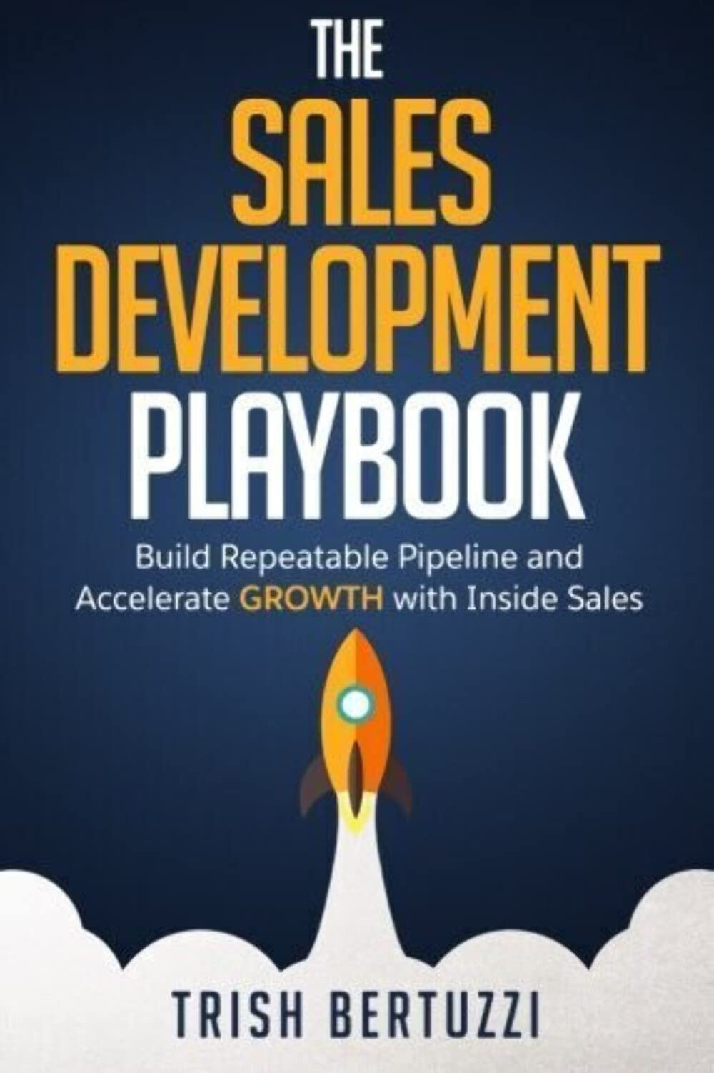 The Sales Development Playbook: Build Repeatable Pipeline And Accelerate Growth With Inside Sales,New
