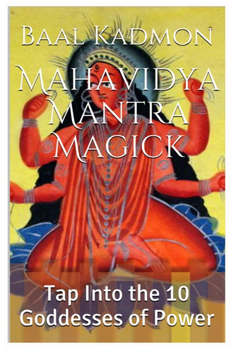 Mahavidya Mantra Magick: Tap Into the 10 Goddesses of Power,Used
