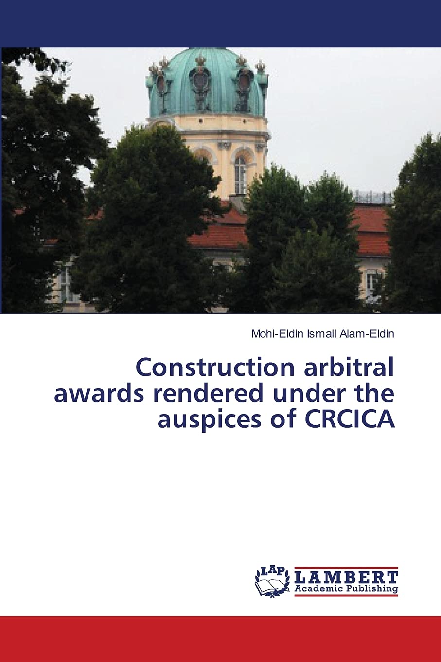 CONSTRUCTION ARBITRAL AWARDS RENDERED UNDER THE AUSPICES OF CRCICA: THE CAIRO REGIONAL CENTRE FOR INTERNATIONAL COMMERCIAL ARBIT,Used