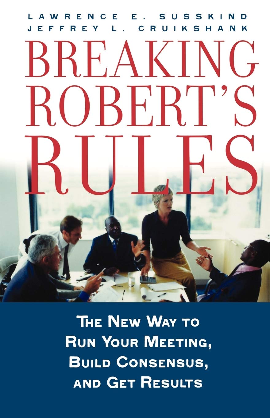 Breaking Robert'S Rules: The New Way To Run Your Meeting, Build Consensus, And Get Results,New
