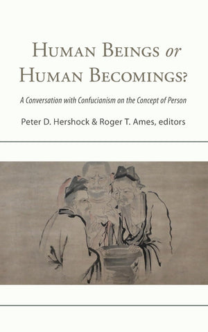 Human Beings or Human Becomings?: A Conversation With Confucianism on the Concept of Person (SUNY Series in Chinese Philosophy a,Used