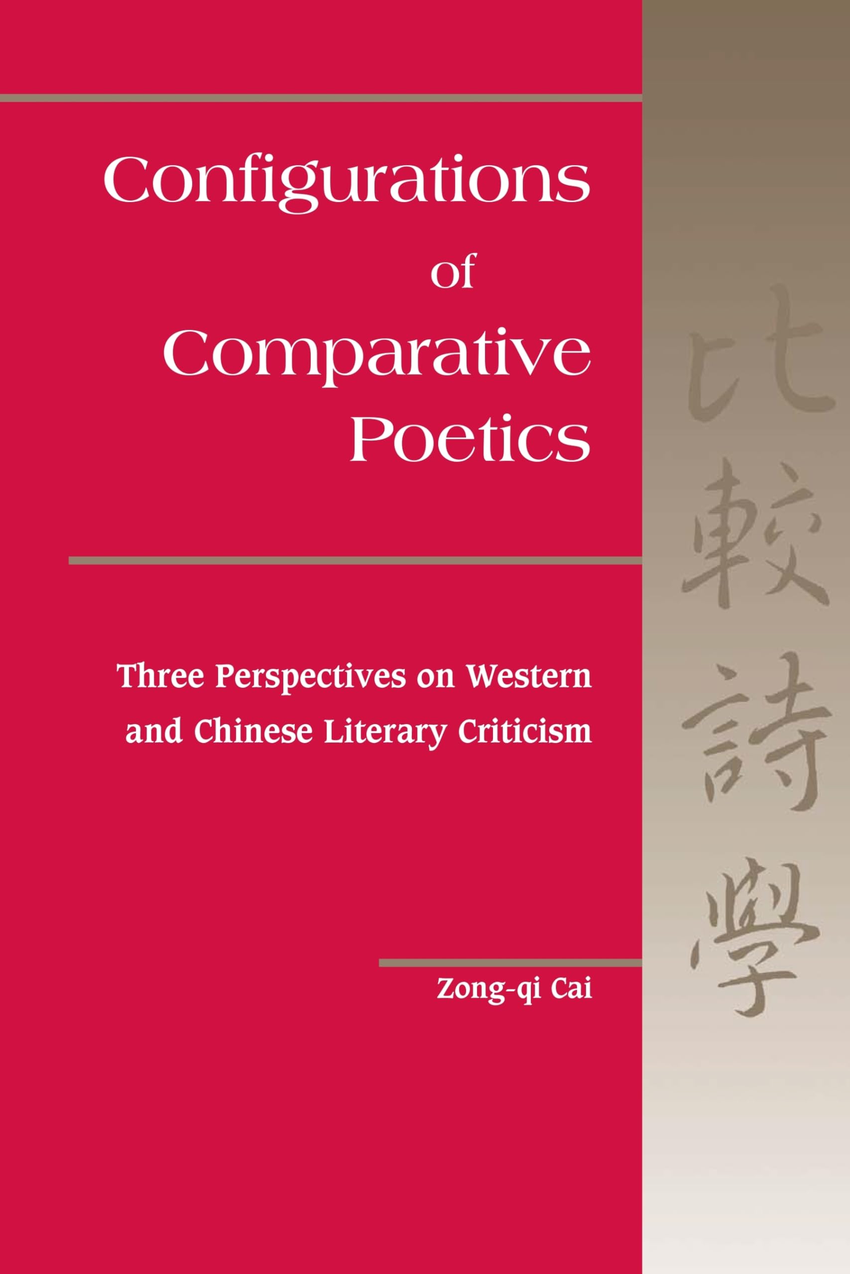 Configurations of Comparative Poetics: Three Perspectives on Western and Chinese Literary Criticism,New