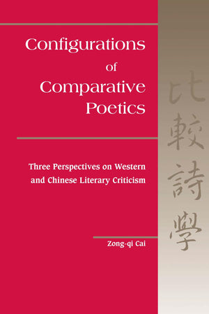 Configurations of Comparative Poetics: Three Perspectives on Western and Chinese Literary Criticism,Used