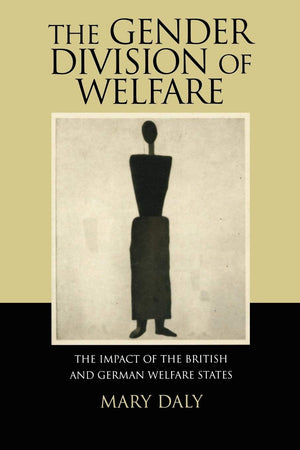 The Gender Division of Welfare: The Impact of the British and German Welfare States,New