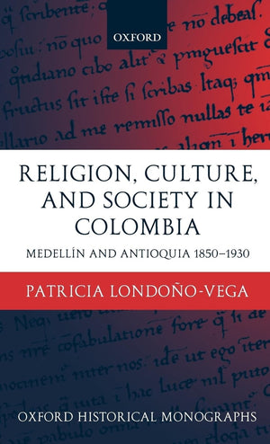 Religion, Society, And Culture In Colombia: Antioquia And Medelln 18501930 (Oxford Historical Monographs),Used