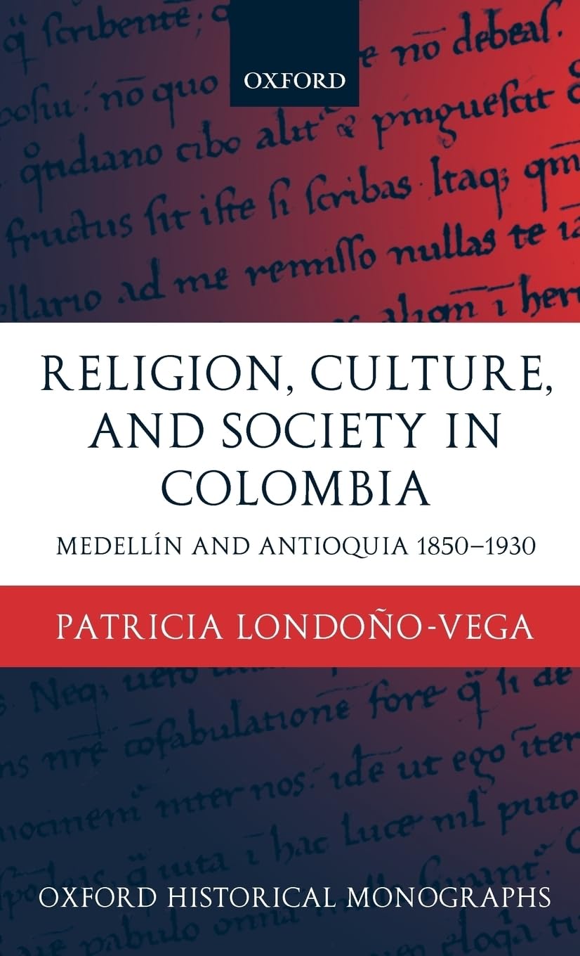 Religion, Society, And Culture In Colombia: Antioquia And Medelln 18501930 (Oxford Historical Monographs),Used
