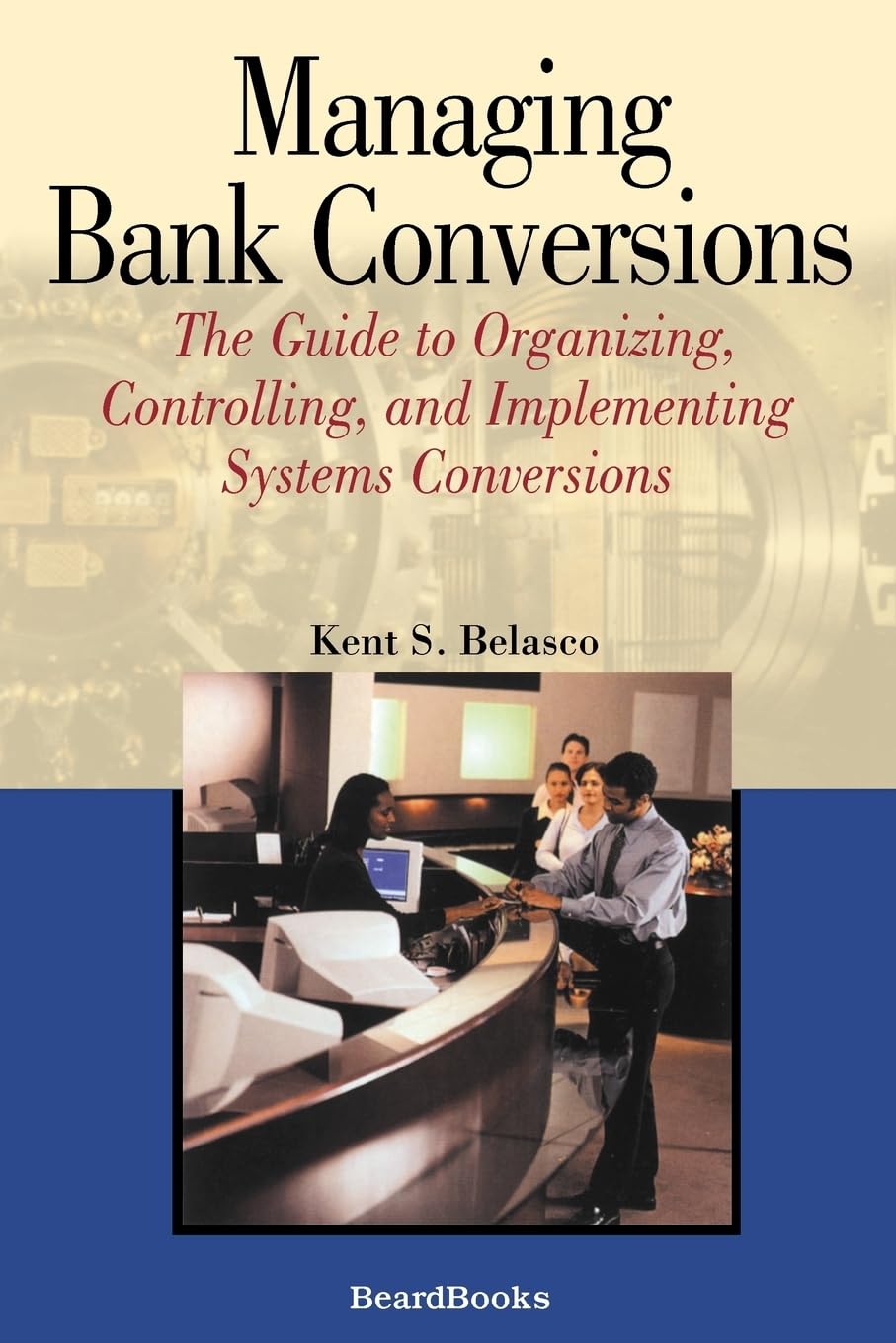 Managing Bank Conversions: The Guide to Organizing, Controlling, and Implementing Systems Conversions,Used