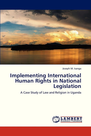 Implementing International Human Rights in National Legislation: A Case Study of Law and Religion in Uganda,Used