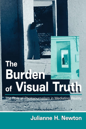 The Burden Of Visual Truth: The Role Of Photojournalism In Mediating Reality (Routledge Communication Series),Used