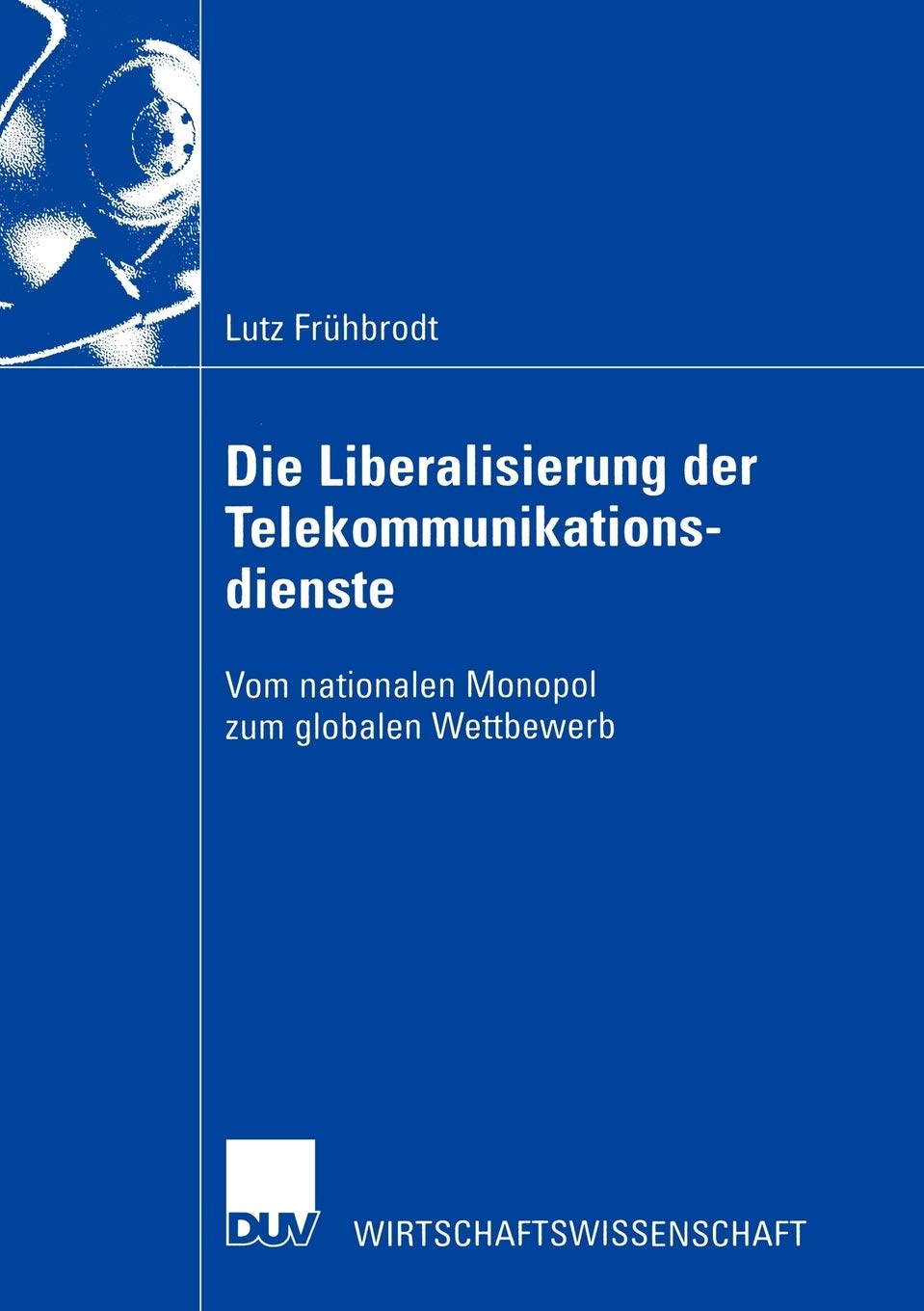 Die Liberalisierung der Telekommunikationsdienste: Vom nationalen Monopol zum globalen Wettbewerb (German Edition),Used