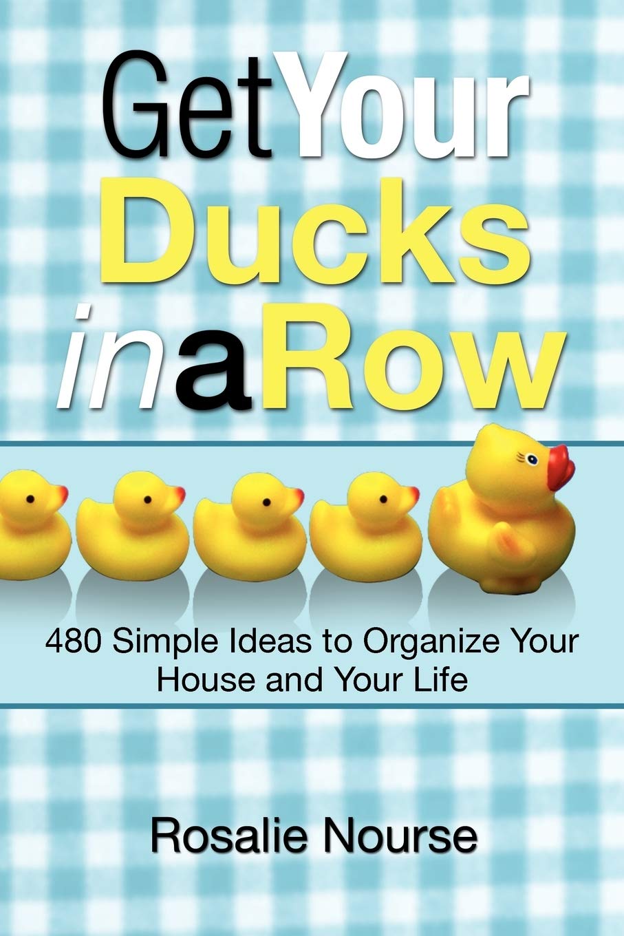 Get Your Ducks in a Row: 480 Simple Ideas to Organize Your House and Your Life,Used