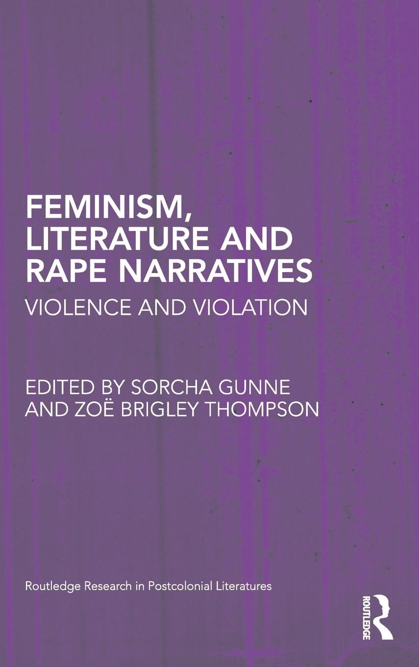 Feminism, Literature and Rape Narratives: Violence and Violation (Routledge Research in Postcolonial Literatures),Used
