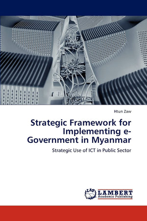 Strategic Framework for Implementing eGovernment in Myanmar: Strategic Use of ICT in Public Sector,Used
