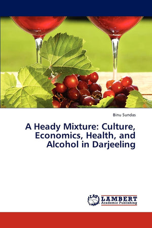 A Heady Mixture: Culture, Economics, Health, and Alcohol in Darjeeling,Used