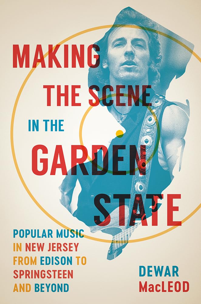 Making The Scene In The Garden State: Popular Music In New Jersey From Edison To Springsteen And Beyond,Used