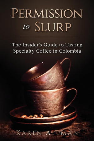 Permission to Slurp: The Insiders Guide to Tasting Specialty Coffee in Colombia,Used