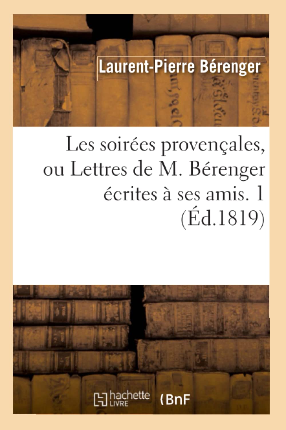 Les Soires Provenales, Ou Lettres De M. Brenger Crites  Ses Amis. 1 (D.1819) (Litterature) (French Edition),New