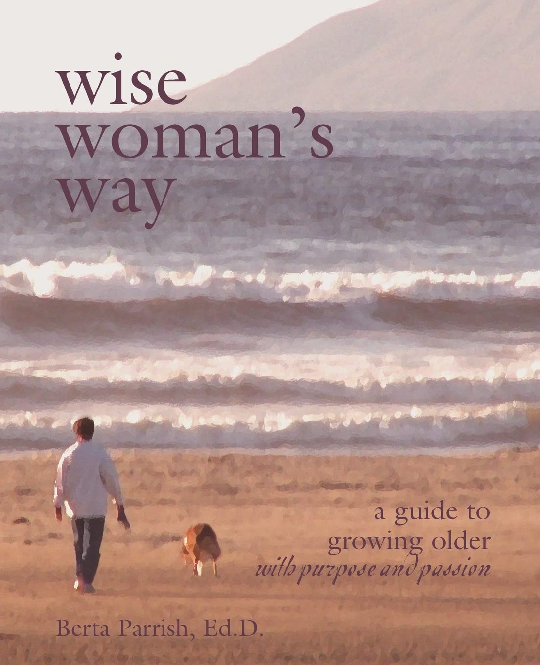 Wise Woman's Way: A Guide to Growing Older with Purpose and Passion,Used
