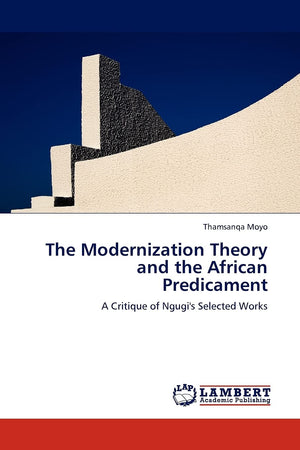 The Modernization Theory and the African Predicament: A Critique of Ngugi's Selected Works,Used