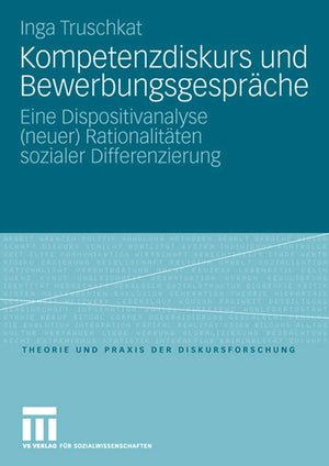 Kompetenzdiskurs und Bewerbungsgesprche: Eine Dispositivanalyse (neuer) Rationalitten sozialer Differenzierung (Theorie und Prax,Used