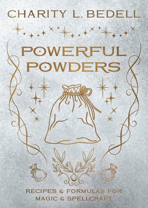 Powerful Powders: Recipes & Formulas For Magic & Spellcraft