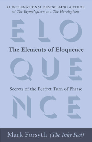 The Elements Of Eloquence: Secrets Of The Perfect Turn Of Phrase