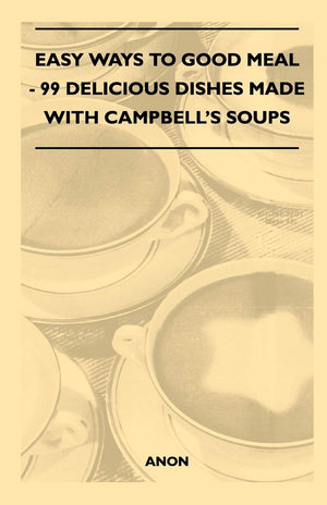 Easy Ways To Good Meal  99 Delicious Dishes Made With Campbell'S Soups,Used