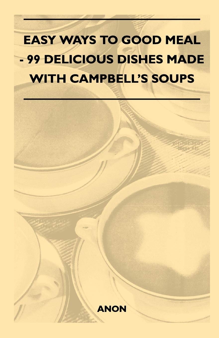 Easy Ways To Good Meal  99 Delicious Dishes Made With Campbell'S Soups,Used