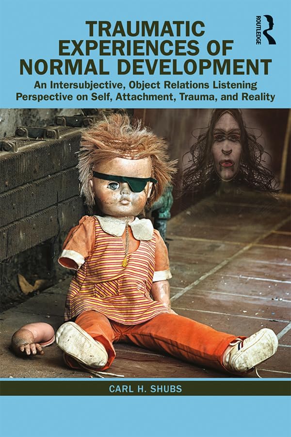 Traumatic Experiences of Normal Development: An Intersubjective, Object Relations Listening Perspective on Self, Attachment, Tra,Used