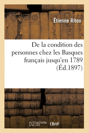 De La Condition Des Personnes Chez Les Basques Franais Jusqu'En 1789 (D.1897) (Histoire) (French Edition),New