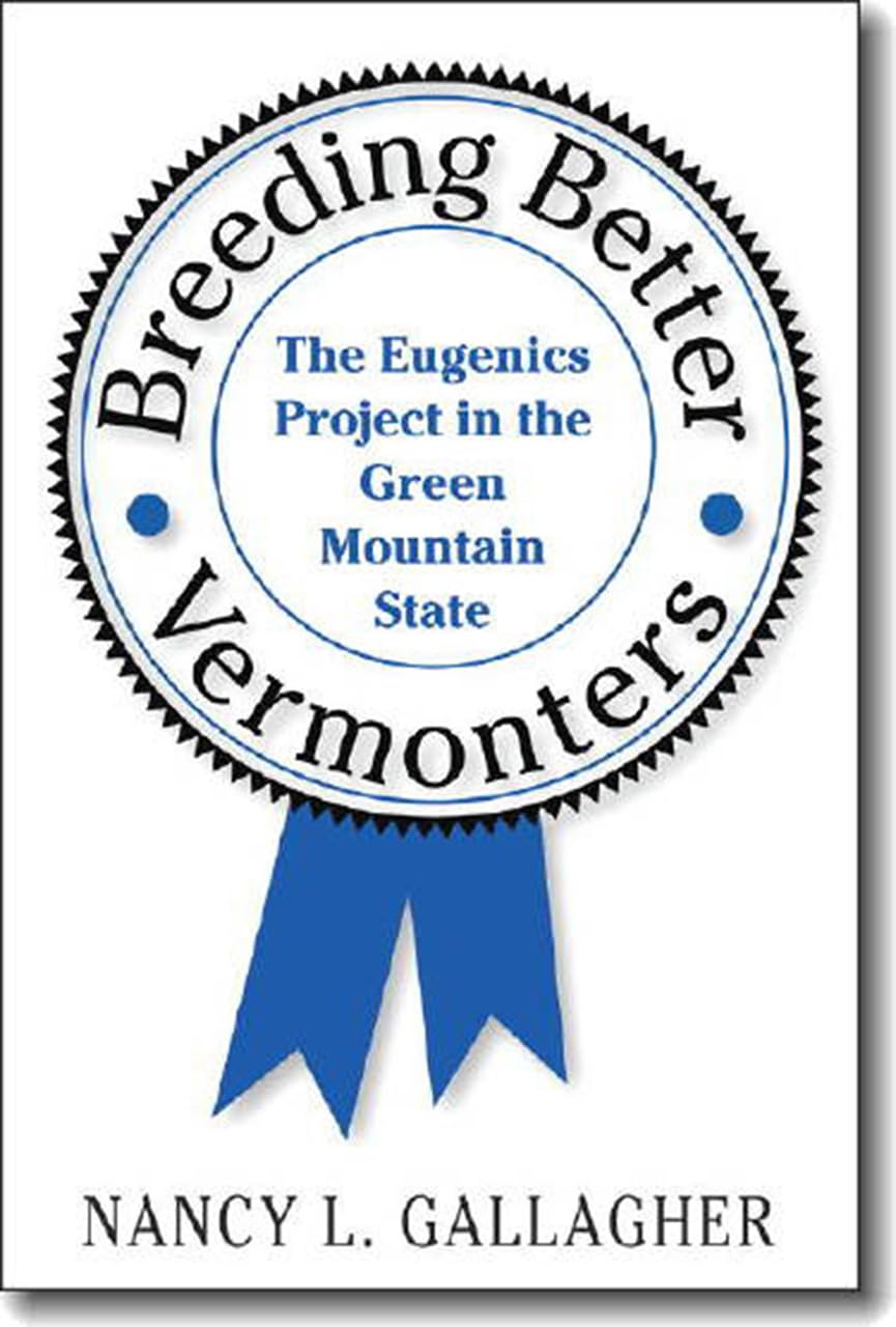 Breeding Better Vermonters: The Eugenics Project in the Green Mountain State (Revisiting New England: The New Regionalism),Used