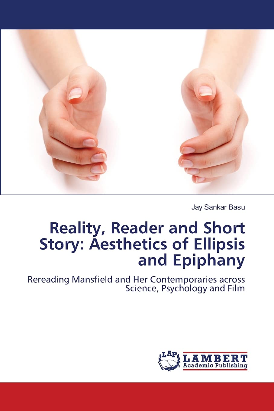Reality, Reader and Short Story: Aesthetics of Ellipsis and Epiphany: Rereading Mansfield and Her Contemporaries across Science,,Used