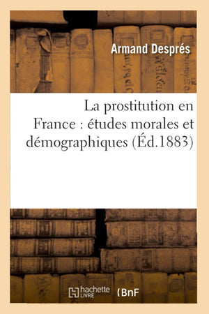 La Prostitution En France: Tudes Morales Et Dmographiques, (D.1883) (Sciences Sociales) (French Edition),New