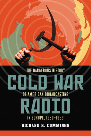 Cold War Radio: The Dangerous History Of American Broadcasting In Europe, 19501989